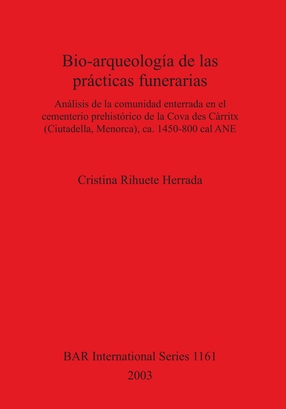 Cover image for Bio-arqueología de las prácticas funerarias: Análisis de la comunidad enterrada en el cementerio prehistórico de la Cova des Càrritx (Ciutadella, Menorca), ca. 1450-800 cal ANE