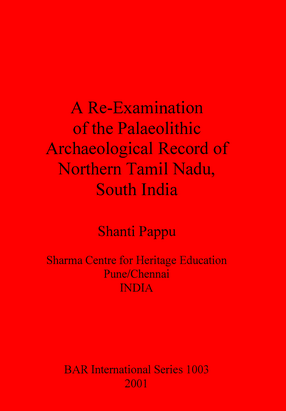 Cover image for A Re-Examination of the Palaeolithic Archaeological Record of Northern Tamil Nadu, South India