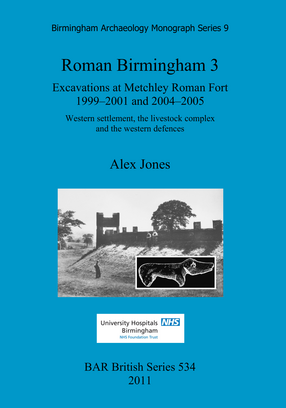 Cover image for Roman Birmingham 3: Excavations at Metchley Roman Fort 1999-2001 and 2004-2005: Western settlement, the livestock complex and the western defences