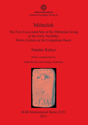 Cover image for Méhtelek: The First Excavated Site of the Méhtelek Group of the Early Neolithic Körös Culture in the Carpathian Basin
