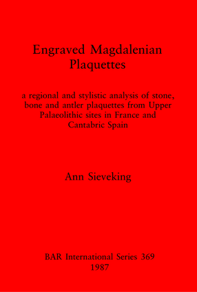 Cover image for Engraved Magdalenian Plaquettes: a regional and stylistic analysis of stone, bone and antler plaquettes from Upper Palaeolithic sites in France and Cantabric Spain
