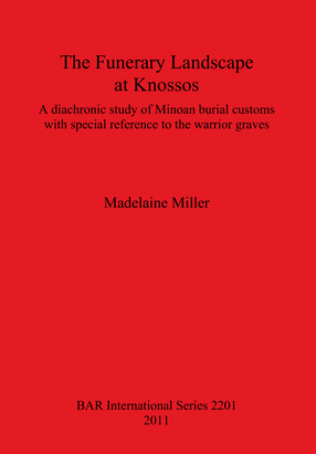 Cover image for The Funerary Landscape at Knossos: A diachronic study of Minoan burial customs with special reference to the warrior graves
