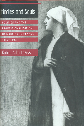 Cover image for Bodies and souls: politics and the professionalization of nursing in France, 1880-1922