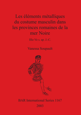 Cover image for Les éléments métalliques du costume masculin dans les provinces romaines de la mer Noire: IIIe-Ve s. ap. J.-C.