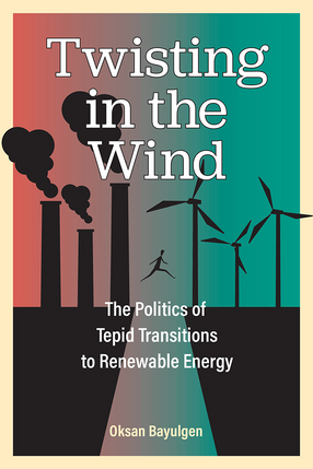 Cover image for Twisting in the Wind: The Politics of Tepid Transitions to Renewable Energy