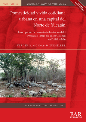 Cover image for Domesticidad y vida cotidiana urbana en una capital del Norte de Yucatán: La ocupación de un conjunto habitacional del Preclásico Tardío a la época Colonial en Dzibilchaltún