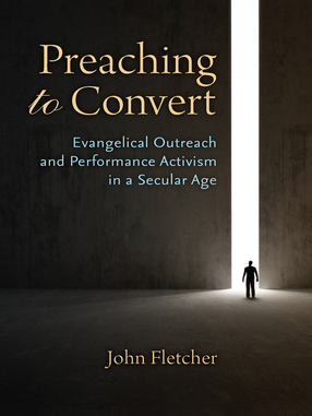 Cover image for Preaching to Convert: Evangelical Outreach and Performance Activism in a Secular Age