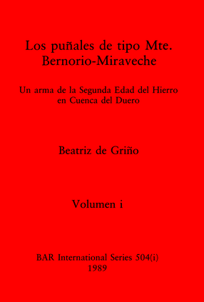 Cover image for Los puñales de tipo Mte. Bernorio-Miraveche, Volumen i y ii: Un arma de la Segunda Edad del Hierro en Cuenca del Duero