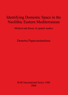 Cover image for Identifying Domestic Space in the Neolithic Eastern Mediterranean: Method and theory in spatial studies