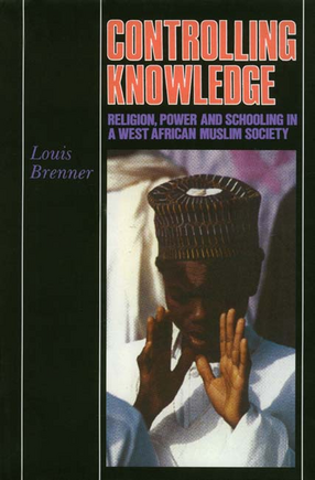 Cover image for Controlling knowledge: religion, power, and schooling in a West African Muslim society