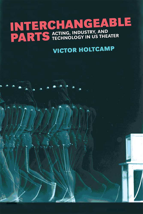 Cover image for Interchangeable Parts: Acting, Industry, and Technology in US Theater