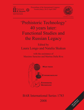 Cover image for &#39;Prehistoric Technology&#39; 40 years later: Functional Studies and the Russian Legacy: Proceedings of the International Congress Verona (Italy) 20-23 April 2005
