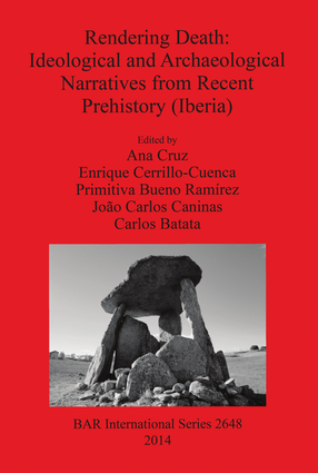 Cover image for Rendering Death: Ideological and Archaeological Narratives from Recent Prehistory (Iberia): Proceedings of the conference held in Abrantes, Portugal, 11 May 2013