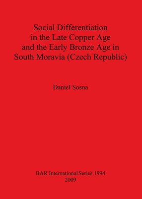 Cover image for Social Differentiation in the Late Copper Age and the Early Bronze Age in South Moravia (Czech Republic)