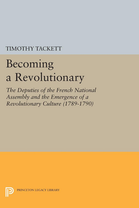 Cover image for Becoming a Revolutionary: The Deputies of the French National Assembly and the Emergence of a Revolutionary Culture, 1789-1790