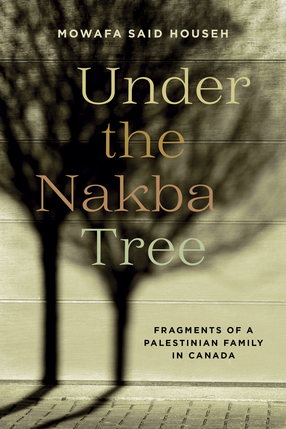 Cover image for Under the Nakba Tree: Fragments of a Palestinian Family in Canada