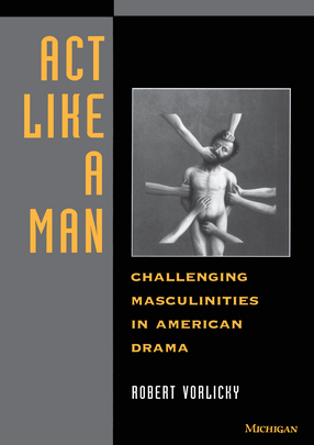 Cover image for Act Like a Man: Challenging Masculinities in American Drama