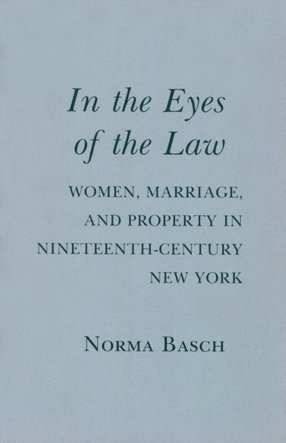 Cover image for In the eyes of the law: women, marriage, and property in nineteenth-century New York