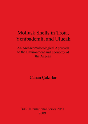 Cover image for Mollusk Shells in Troia, Yenibademli, and Ulucak: An Archaeomalacological Approach to the Environment and Economy of the Aegean