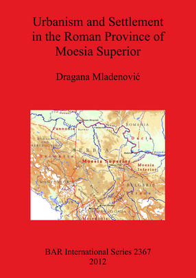 Cover image for Urbanism and Settlement in the Roman Province of Moesia Superior