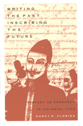 Cover image for Writing the past, inscribing the future: history as prophecy in colonial Java