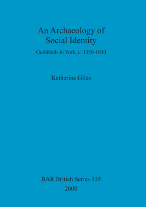 Cover image for An Archaeology of Social Identity: Guildhalls in York, c. 1350-1630
