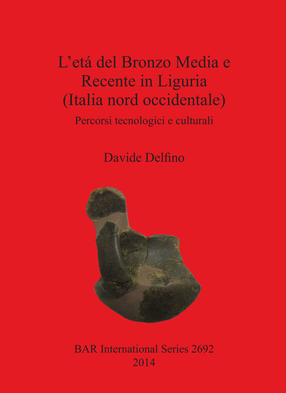Cover image for L&#39;etá del Bronzo Media e Recente in Liguria (Italia nord occidentale): Percorsi tecnologici e culturali