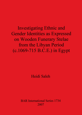 Cover image for Investigating Ethnic and Gender Identities as Expressed on Wooden Funerary Stelae from the Libyan Period (c.1069-715 B.C.E.) in Egypt