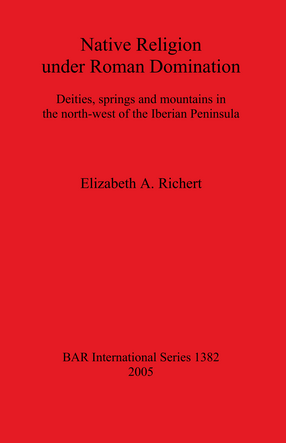 Cover image for Native Religion under Roman Domination: Deities, springs and mountains in the north-west of the Iberian Peninsula