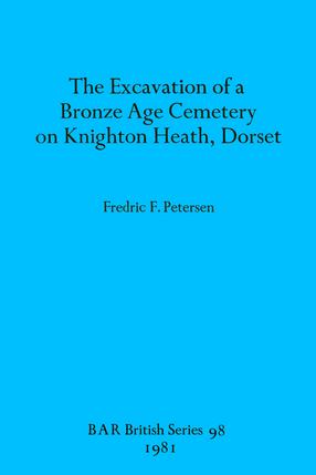 Cover image for The Excavation of a Bronze Age Cemetery on Knighton Heath, Dorset