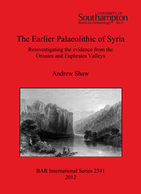 Cover image for The Earlier Palaeolithic of Syria: Reinvestigating the evidence from the Orontes and Euphrates Valleys