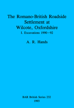 Cover image for The Romano-British Roadside Settlement at Wilcote, Oxfordshire: I. Excavations 1990-92