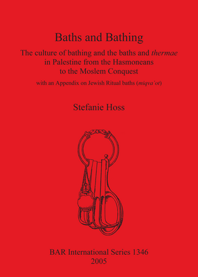 Cover image for Baths and Bathing: The culture of bathing and the baths and thermae in Palestine from the Hasmoneans to the Moslem Conquest: With an appendix on Jewish Ritual baths (miqva&#39;ot)