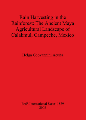 Cover image for Rain Harvesting in the Rainforest: The Ancient Maya Agricultural Landscape of Calakmul, Campeche, Mexico