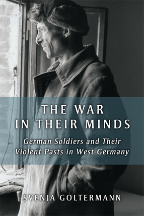 Cover image for The War in Their Minds: German Soldiers and Their Violent Pasts in West Germany