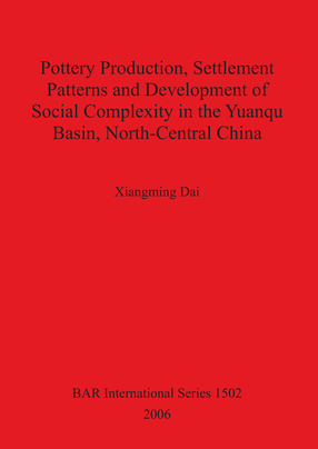 Cover image for Pottery Production, Settlement Patterns and Development of Social Complexity in the Yuanqu Basin, North-Central China