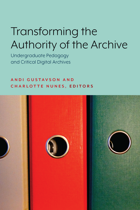 Cover image for Transforming the Authority of the Archive: Undergraduate Pedagogy and Critical Digital Archives