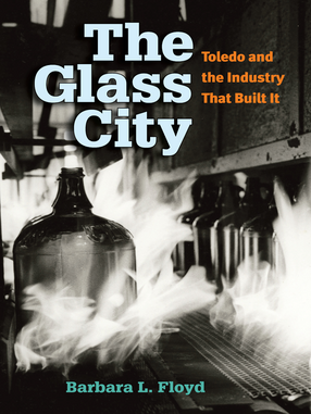 Cover image for The Glass City: Toledo and The Industry That Built It