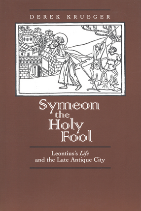 Cover image for Symeon the holy fool: Leontius&#39;s Life and the late antique city