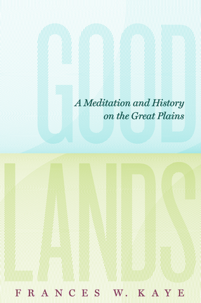 Cover image for Goodlands: A Meditation and History on the Great Plains