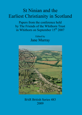 Cover image for St Ninian and the Earliest Christianity in Scotland: Papers from the conference held by The Friends of the Whithorn Trust in Whithorn on September 15th 2007