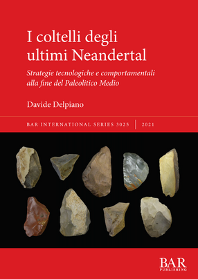 Cover image for I coltelli degli ultimi Neandertal: Strategie tecnologiche e comportamentali alla fine del Paleolitico Medio