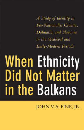 Cover image for When Ethnicity Did Not Matter in the Balkans: A Study of Identity in Pre-Nationalist Croatia, Dalmatia, and Slavonia in the Medieval and Early-Modern Periods