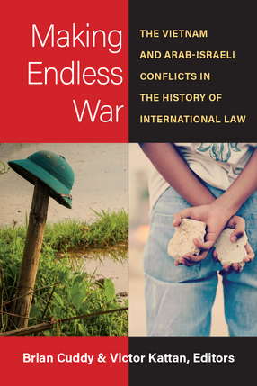 Cover image for Making Endless War: The Vietnam and Arab-Israeli Conflicts in the History of International Law