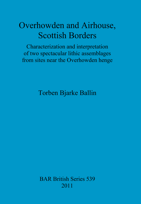 Cover image for Overhowden and Airhouse, Scottish Borders: Characterization and interpretation of two spectacular lithic assemblages from sites near the Overhowden henge