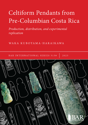 Cover image for Celtiform Pendants from Pre-Columbian Costa Rica: Production, distribution, and experimental replication