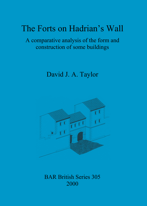 Cover image for The Forts on Hadrian&#39;s Wall: A comparative analysis of the form and construction of some buildings