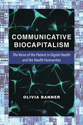 Cover image for Communicative Biocapitalism: The Voice of the Patient in Digital Health and the Health Humanities