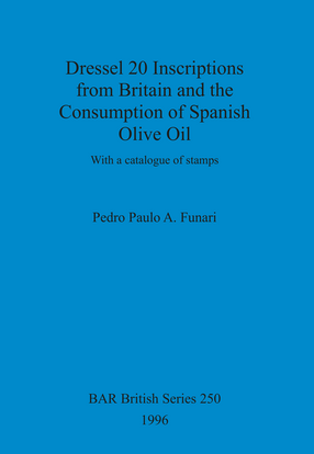 Cover image for Dressel 20 Inscriptions from Britain and the Consumption of Spanish Olive Oil: With a catalogue of stamps