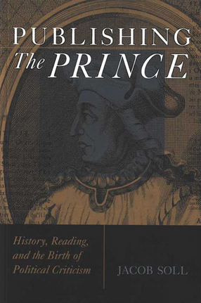 Cover image for Publishing The Prince: History, Reading, and the Birth of Political Criticism